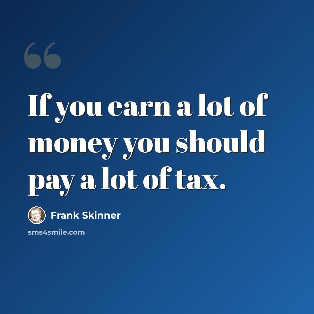 “If you earn a lot of money you should pay a lot of tax.” quote by Frank Skinner