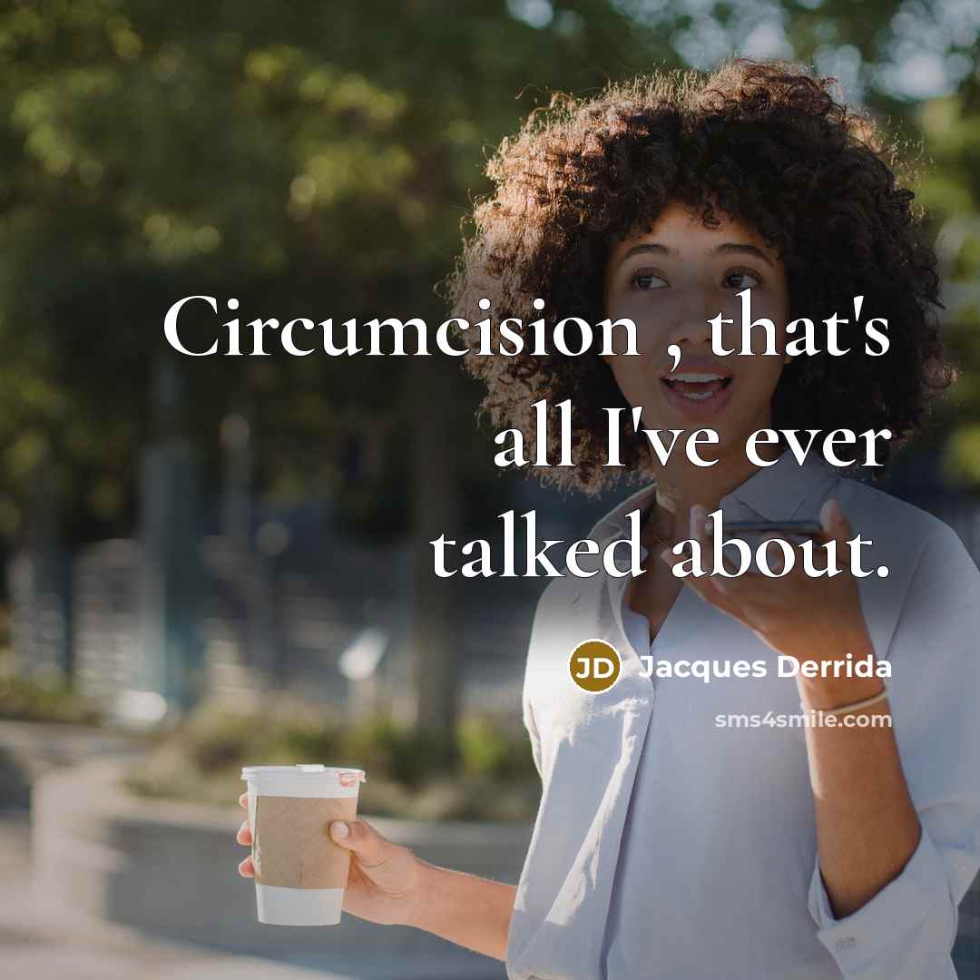 “Circumcision , that's all I've ever talked about.” quote by Jacques Derrida