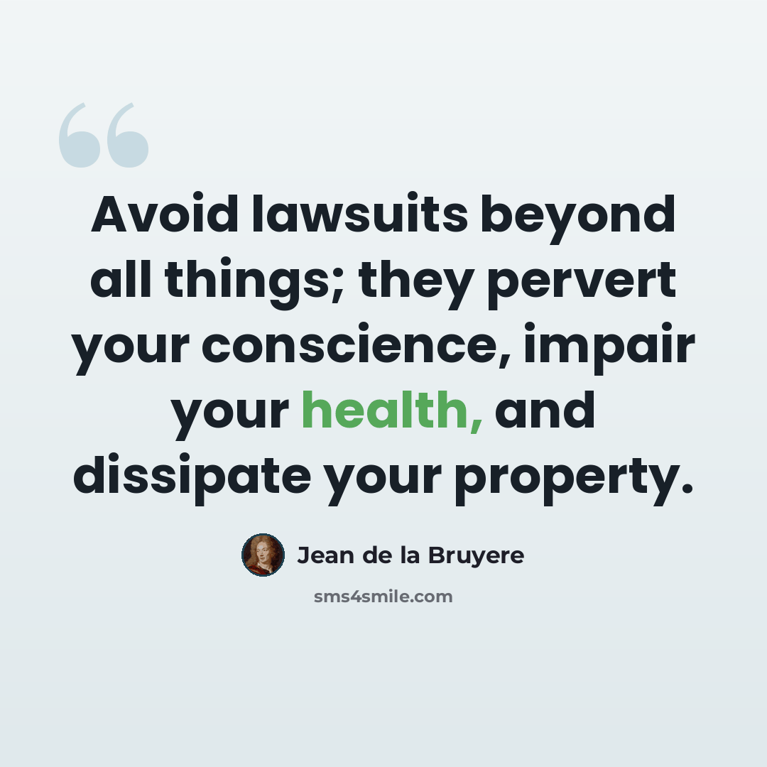 “Avoid lawsuits beyond all things; they pervert your conscience, impair your health, and dissipate your property.” quote by Jean de la Bruyere