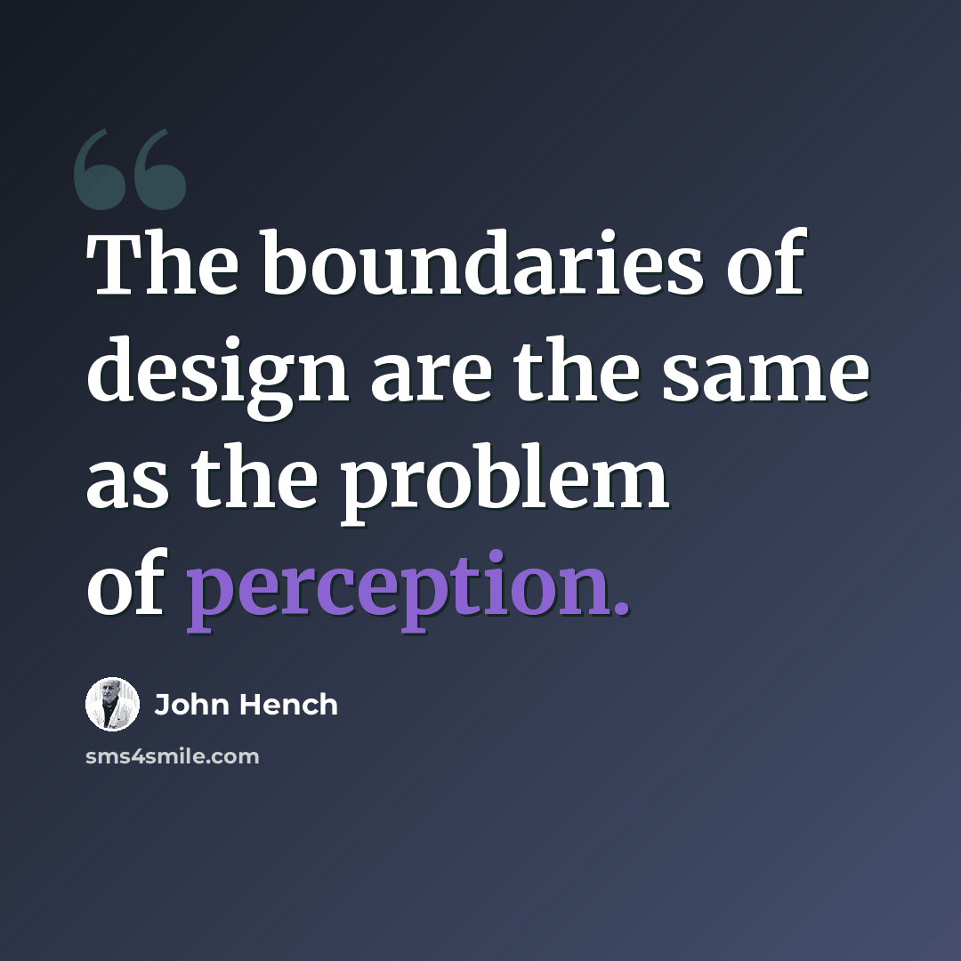 “The boundaries of design are the same as the problem of perception.” quote by John Hench