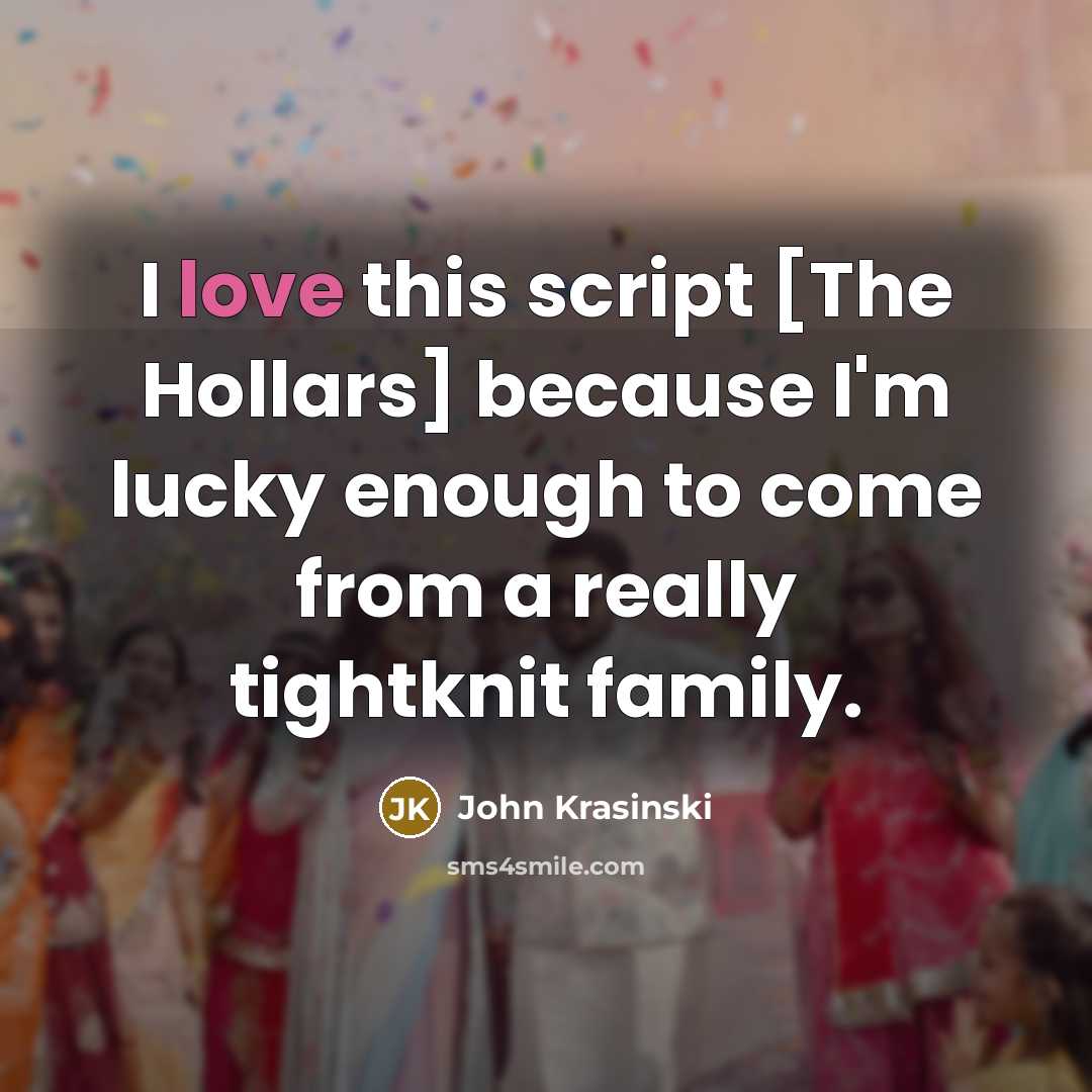 “I love this script [The Hollars] because I'm lucky enough to come from a really tightknit family.” quote by John Krasinski