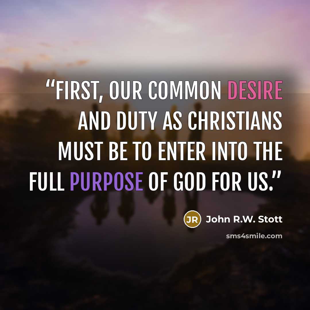 “First, our common desire and duty as Christians must be to enter into the full purpose of God for us.” quote by John R.W. Stott