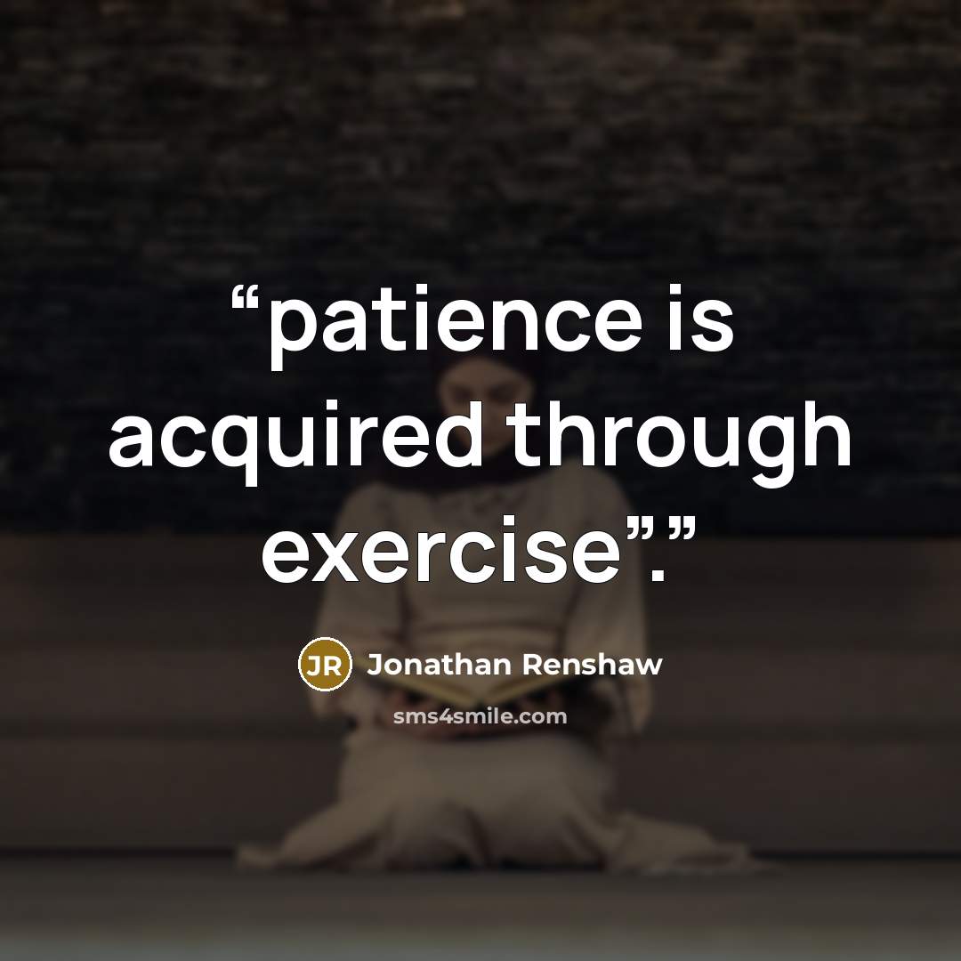 “patience is acquired through exercise”.” quote by Jonathan Renshaw