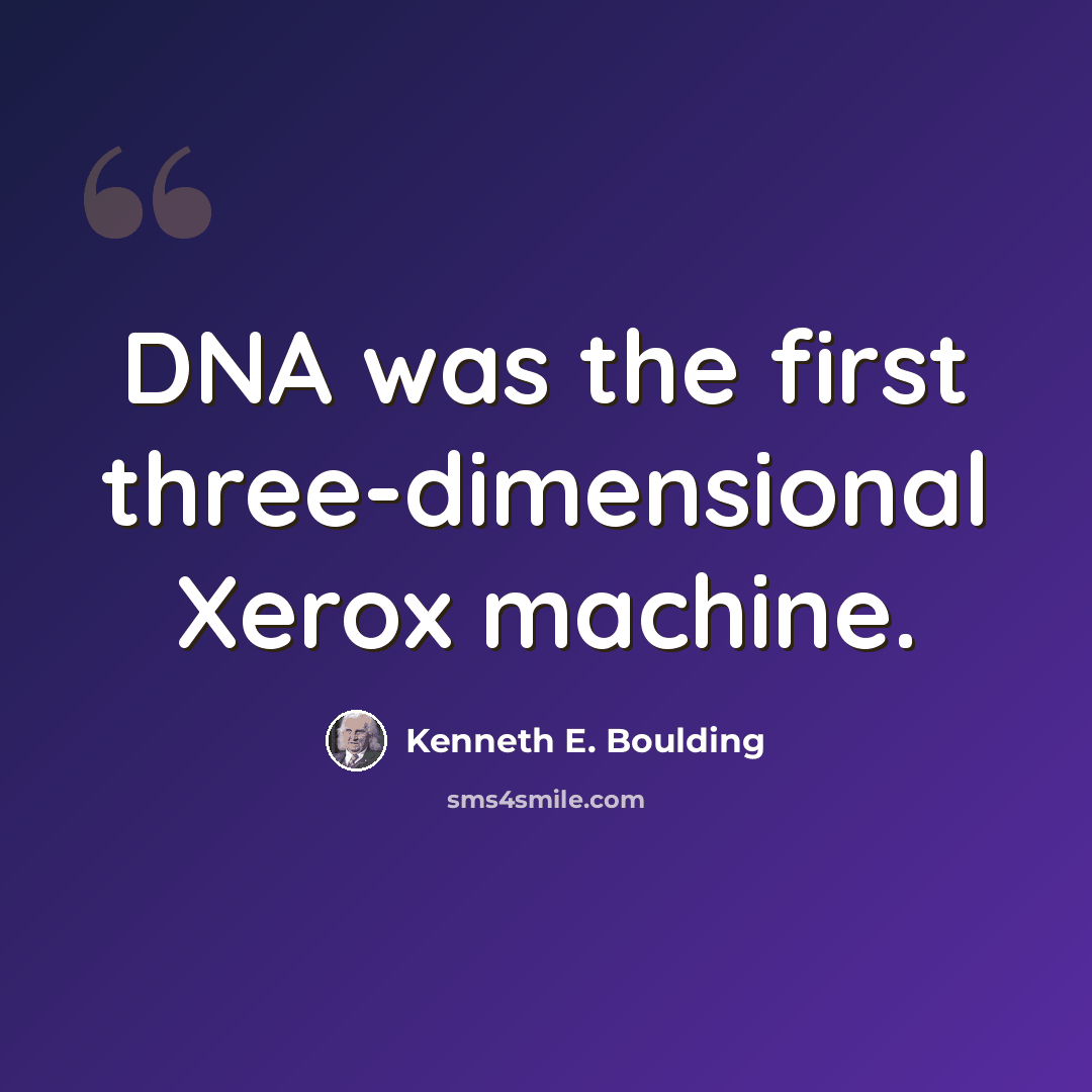 “DNA was the first three-dimensional Xerox machine.” quote by Kenneth E. Boulding