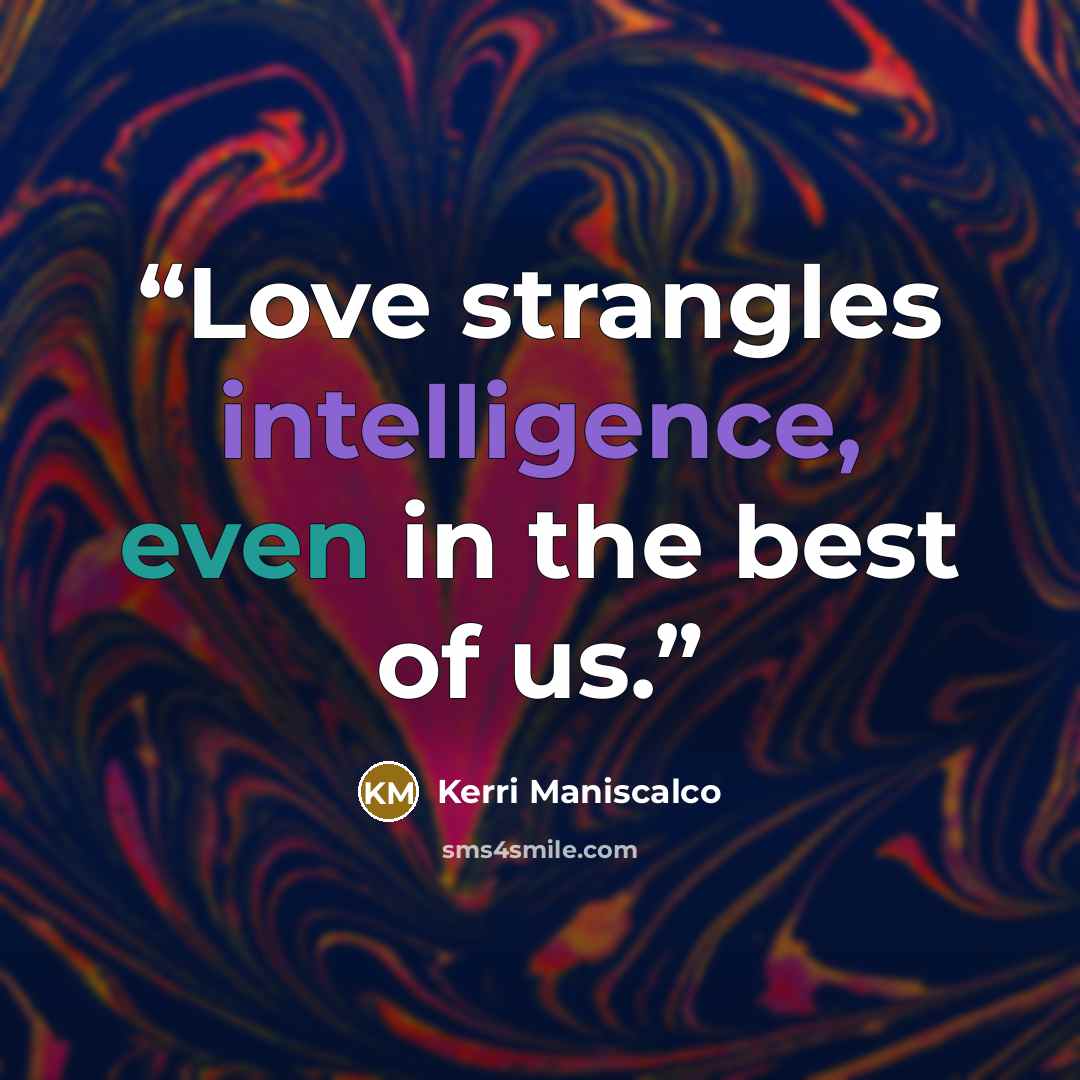 “Love strangles intelligence, even in the best of us.” quote by Kerri Maniscalco