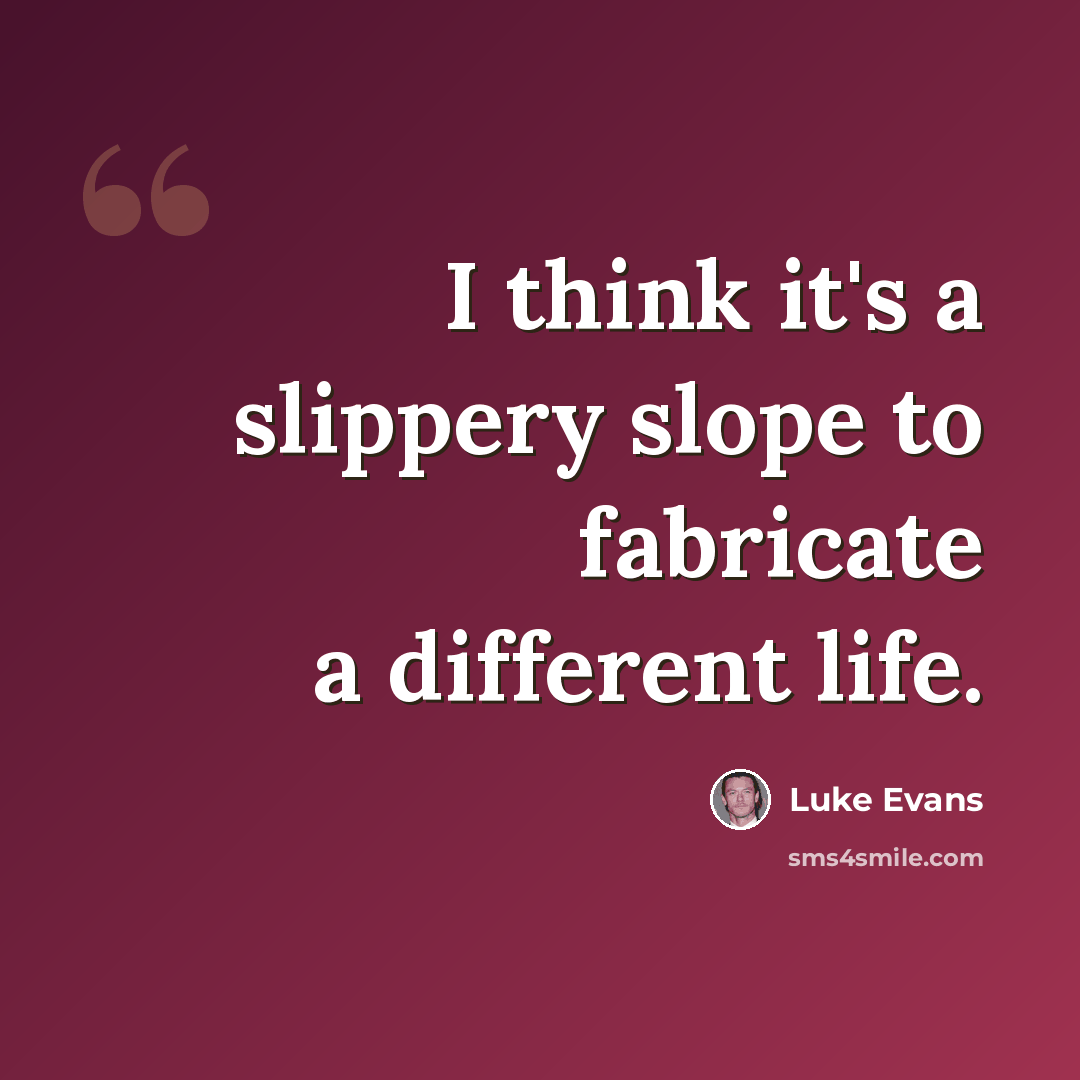 “I think it's a slippery slope to fabricate a different life.” quote by Luke Evans