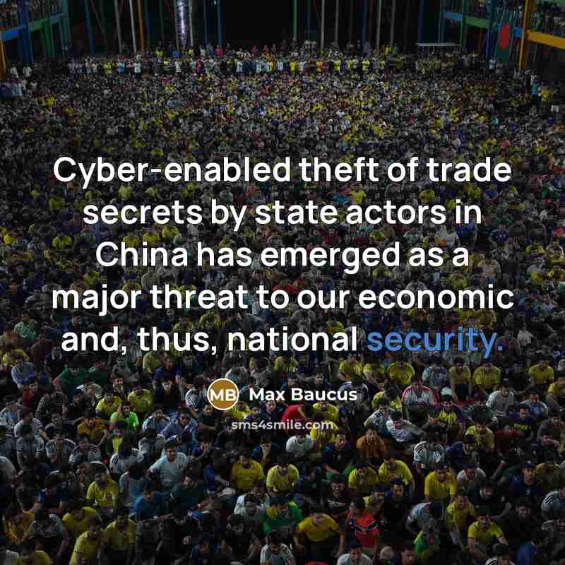 “Cyber-enabled theft of trade secrets by state actors in China has emerged as a major threat to our economic and, thus, national security.” quote by Max Baucus