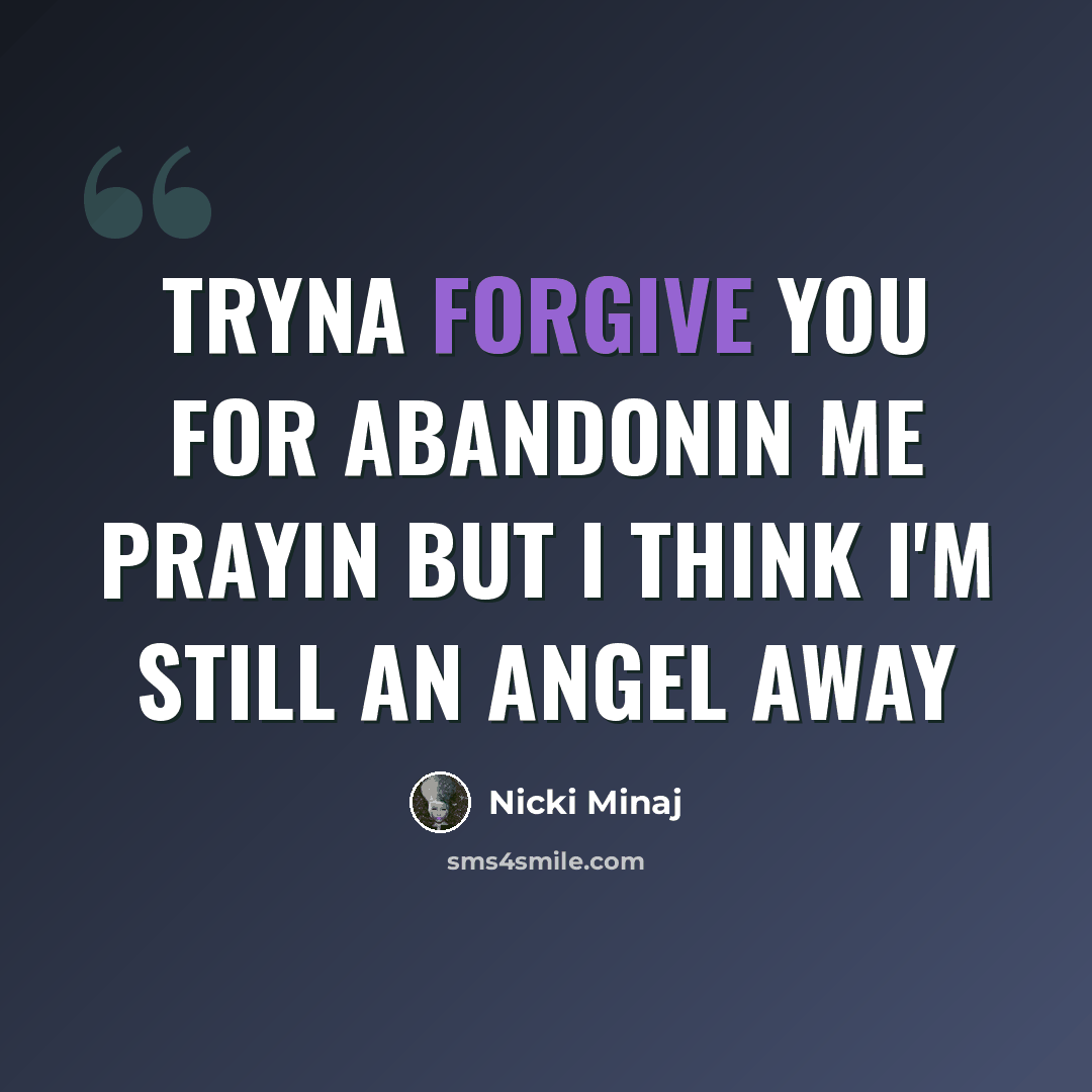 “Tryna forgive you for abandonin me Prayin but I think I'm still an angel away” quote by Nicki Minaj
