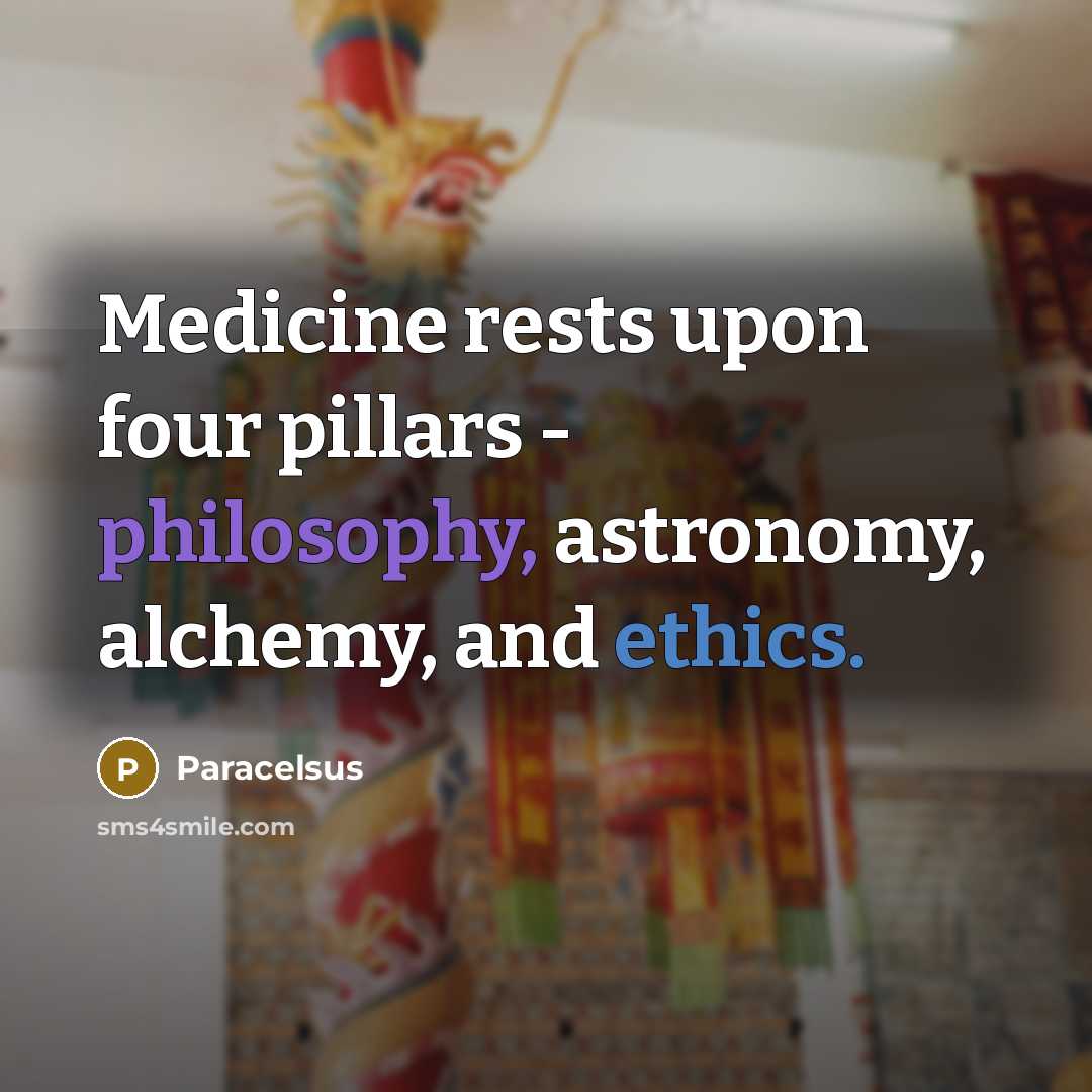 “Medicine rests upon four pillars - philosophy, astronomy, alchemy, and ethics.” quote by Paracelsus