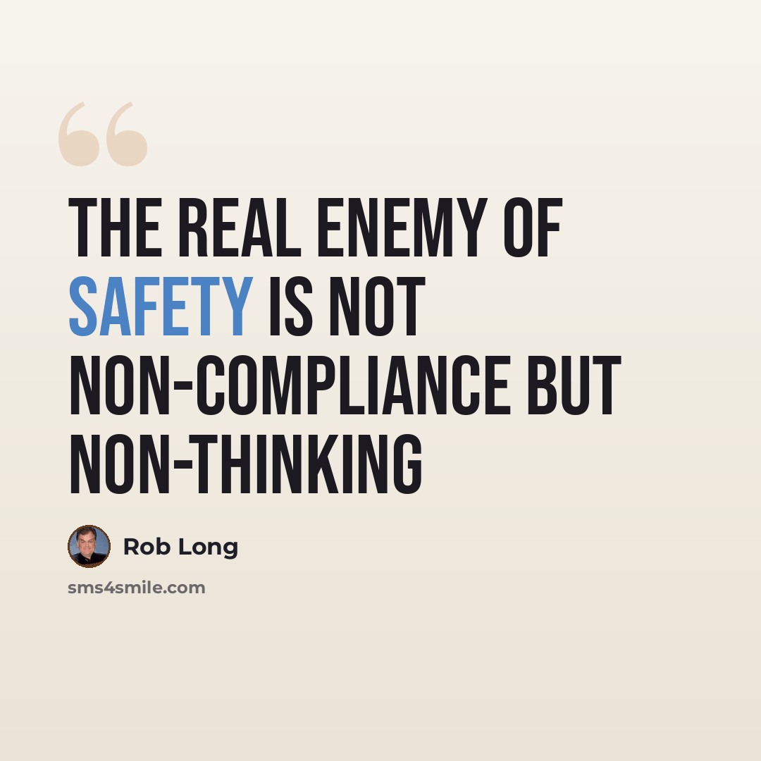 “The real enemy of safety is not non-compliance but non-thinking” quote by Rob Long