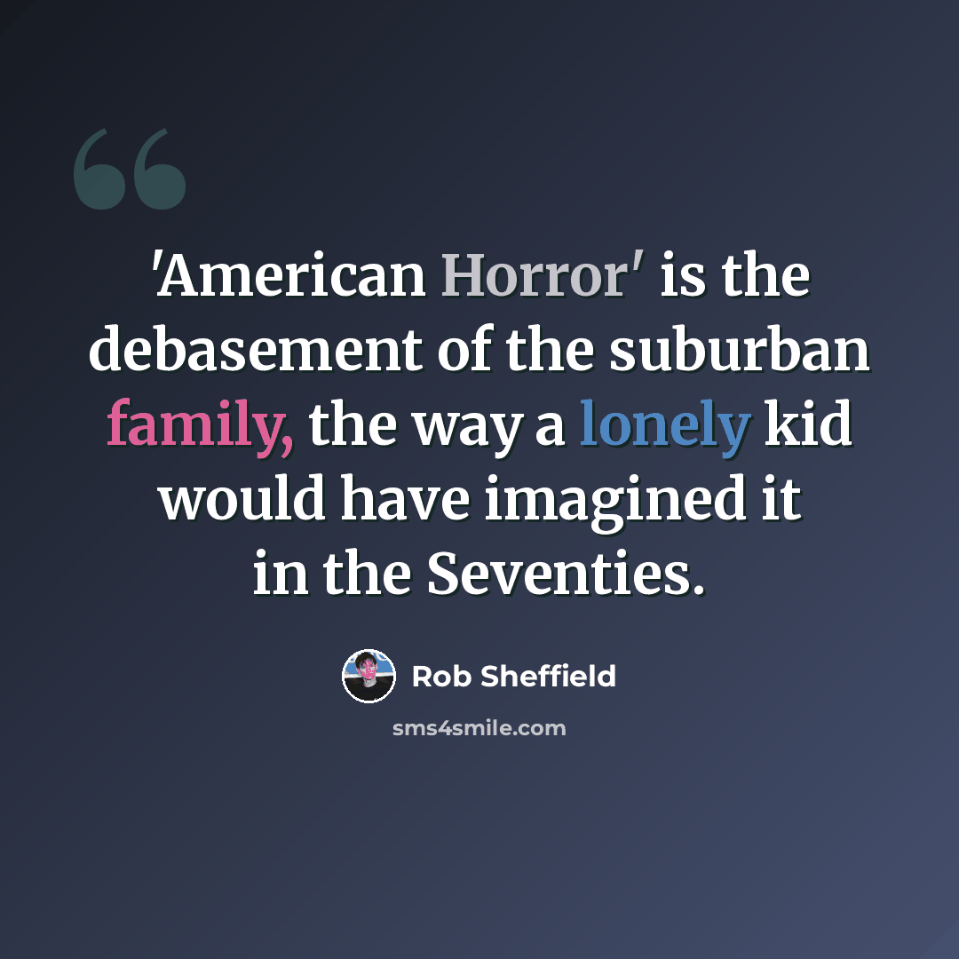 “'American Horror' is the debasement of the suburban family, the way a lonely kid would have imagined it in the Seventies.” quote by Rob Sheffield