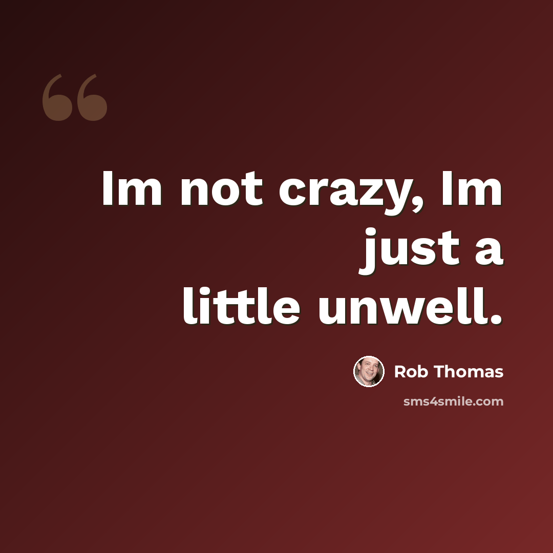 “Im not crazy, Im just a little unwell.” quote by Rob Thomas