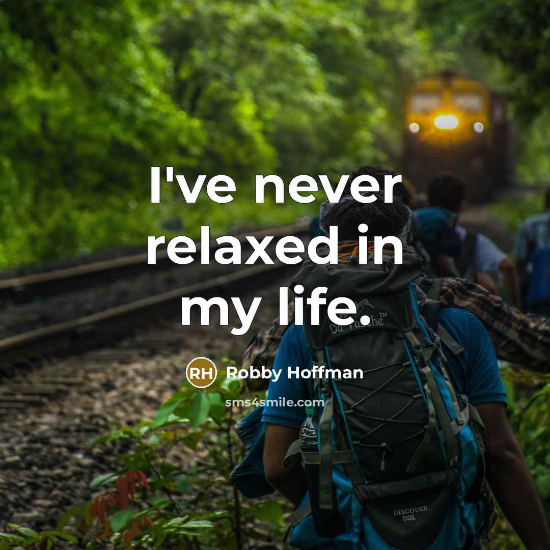 “I've never relaxed in my life.” quote by Robby Hoffman