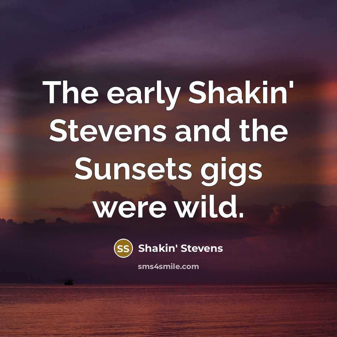 “The early Shakin' Stevens and the Sunsets gigs were wild.” quote by Shakin' Stevens