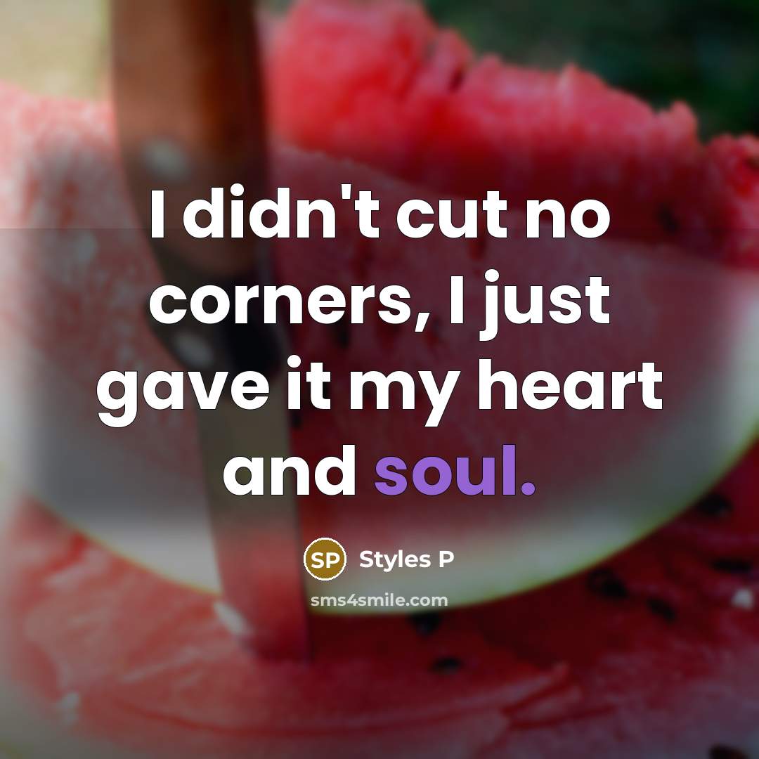 “I didn't cut no corners, I just gave it my heart and soul.” quote by Styles P