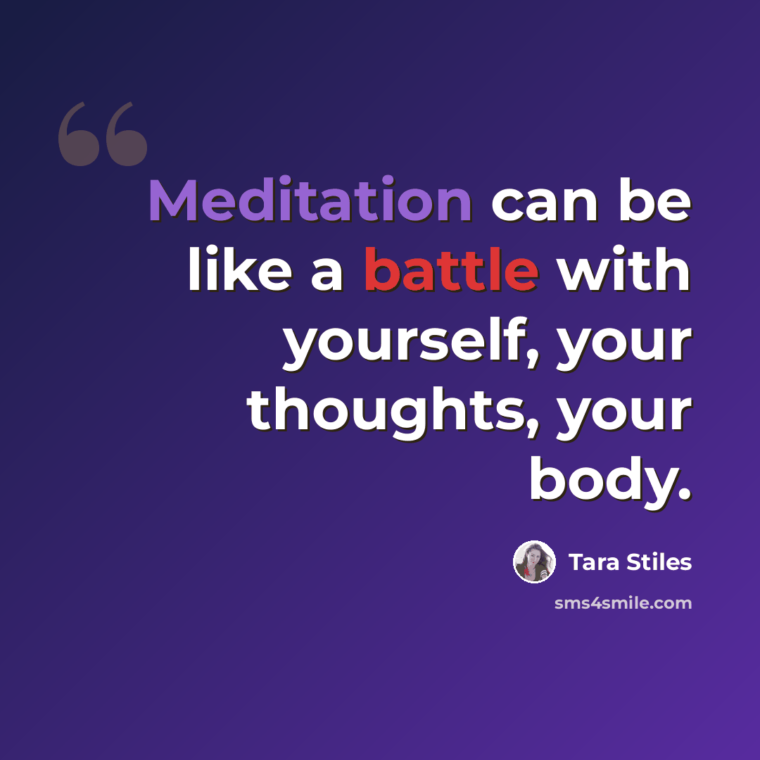 “Meditation can be like a battle with yourself, your thoughts, your body.” quote by Tara Stiles
