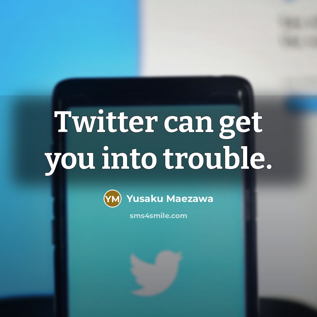 “Twitter can get you into trouble.” quote by Yusaku Maezawa