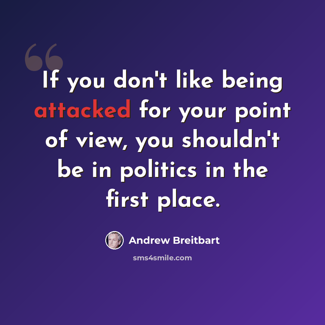 “If you don't like being attacked for your point of view, you shouldn't be in politics in the first place.” quote by Andrew Breitbart