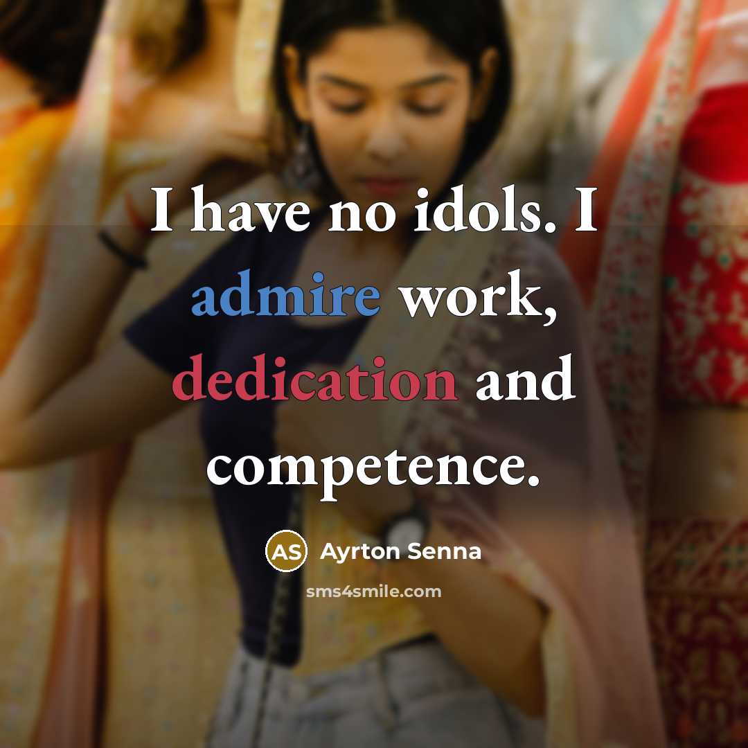 “I have no idols. I admire work, dedication and competence.” quote by Ayrton Senna