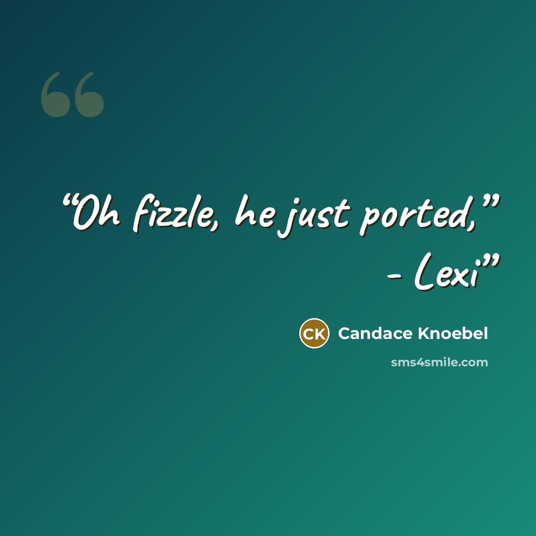 “Oh fizzle, he just ported,” - Lexi” quote by Candace Knoebel