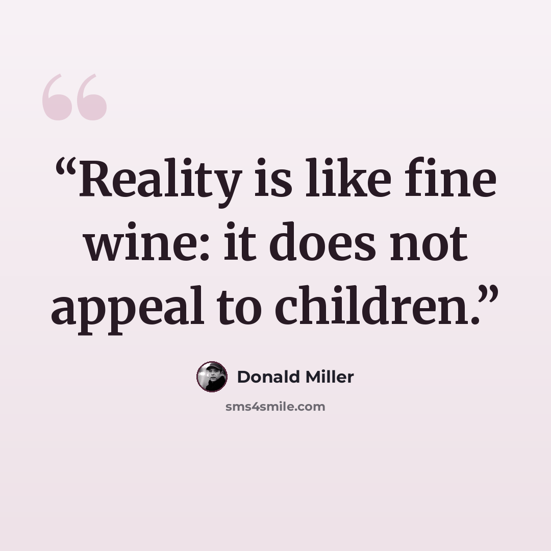 “Reality is like fine wine: it does not appeal to children.” quote by Donald Miller