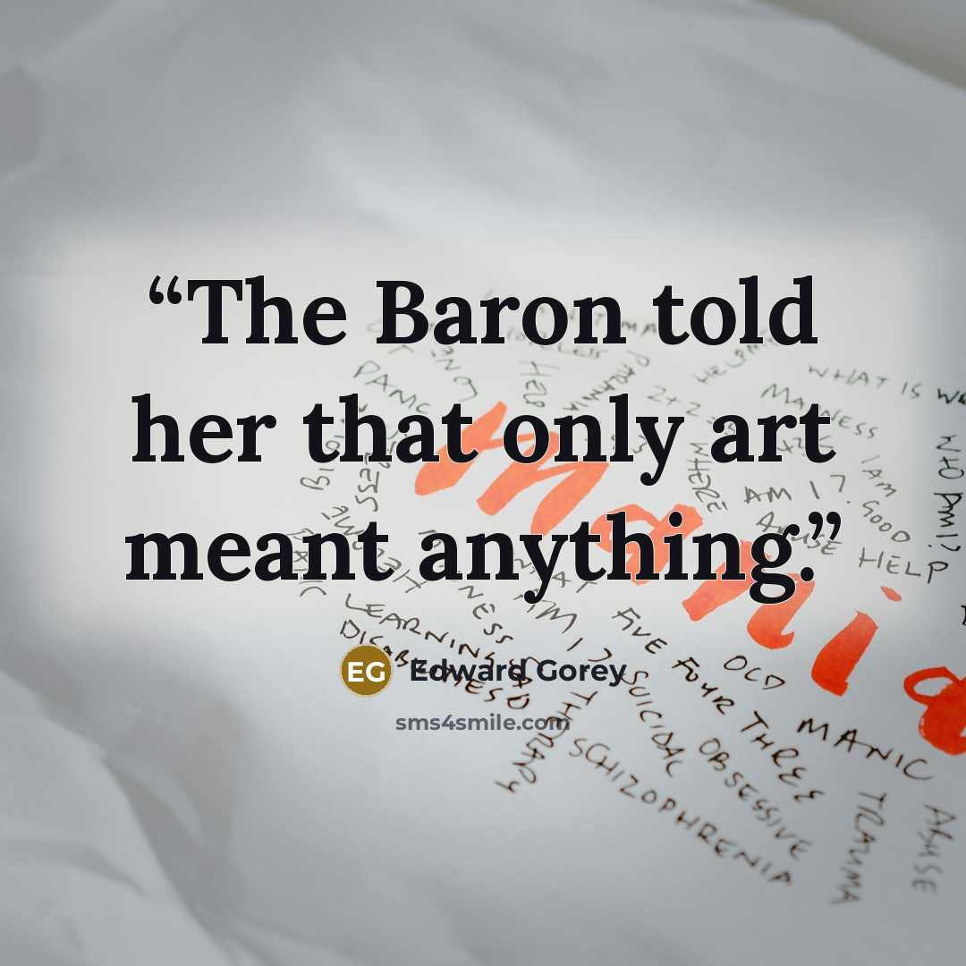 “The Baron told her that only art meant anything.” quote by Edward Gorey