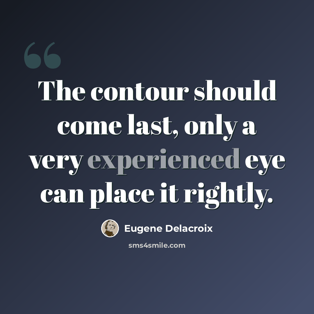 “The contour should come last, only a very experienced eye can place it rightly.” quote by Eugene Delacroix