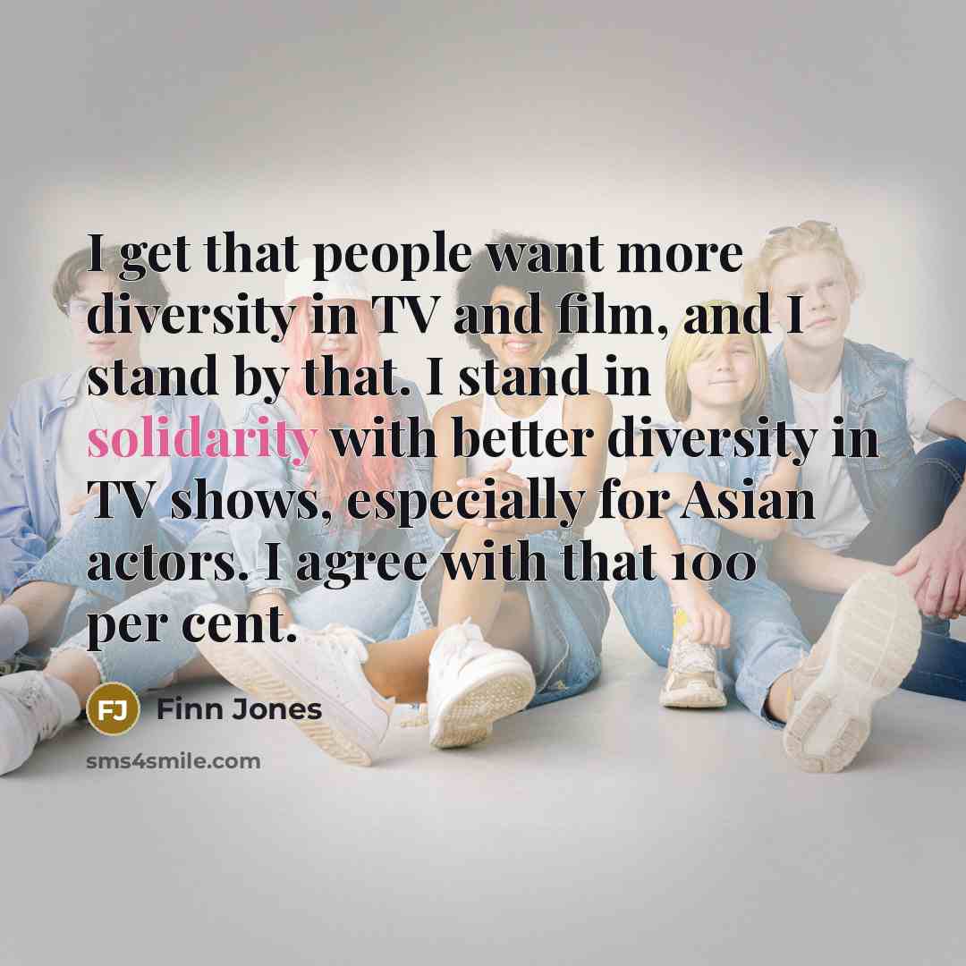 “I get that people want more diversity in TV and film, and I stand by that. I stand in solidarity with better diversity in TV shows, especially for Asian actors. I agree with that 100 per cent.” quote by Finn Jones