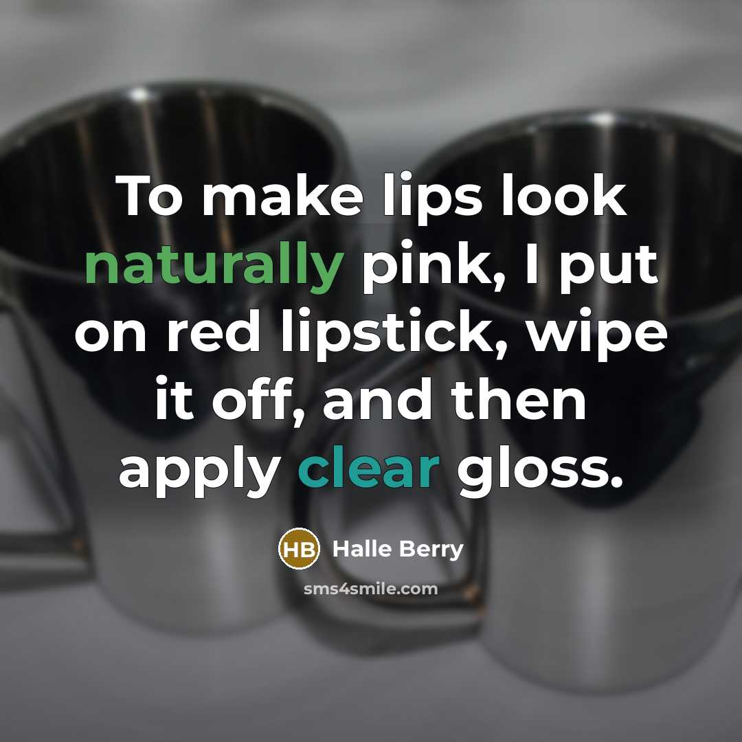 “To make lips look naturally pink, I put on red lipstick, wipe it off, and then apply clear gloss.” quote by Halle Berry