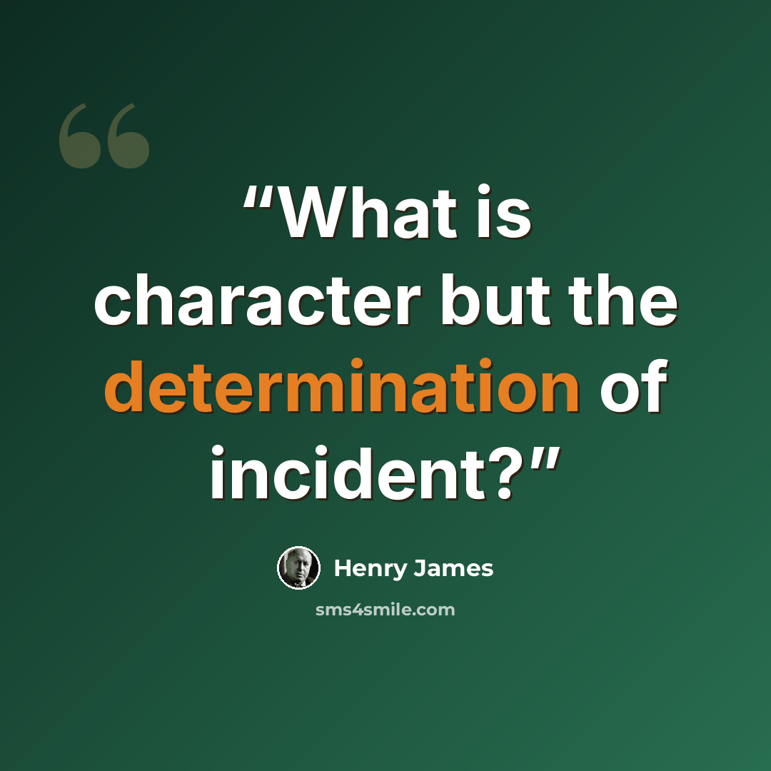 “What is character but the determination of incident?” quote by Henry James