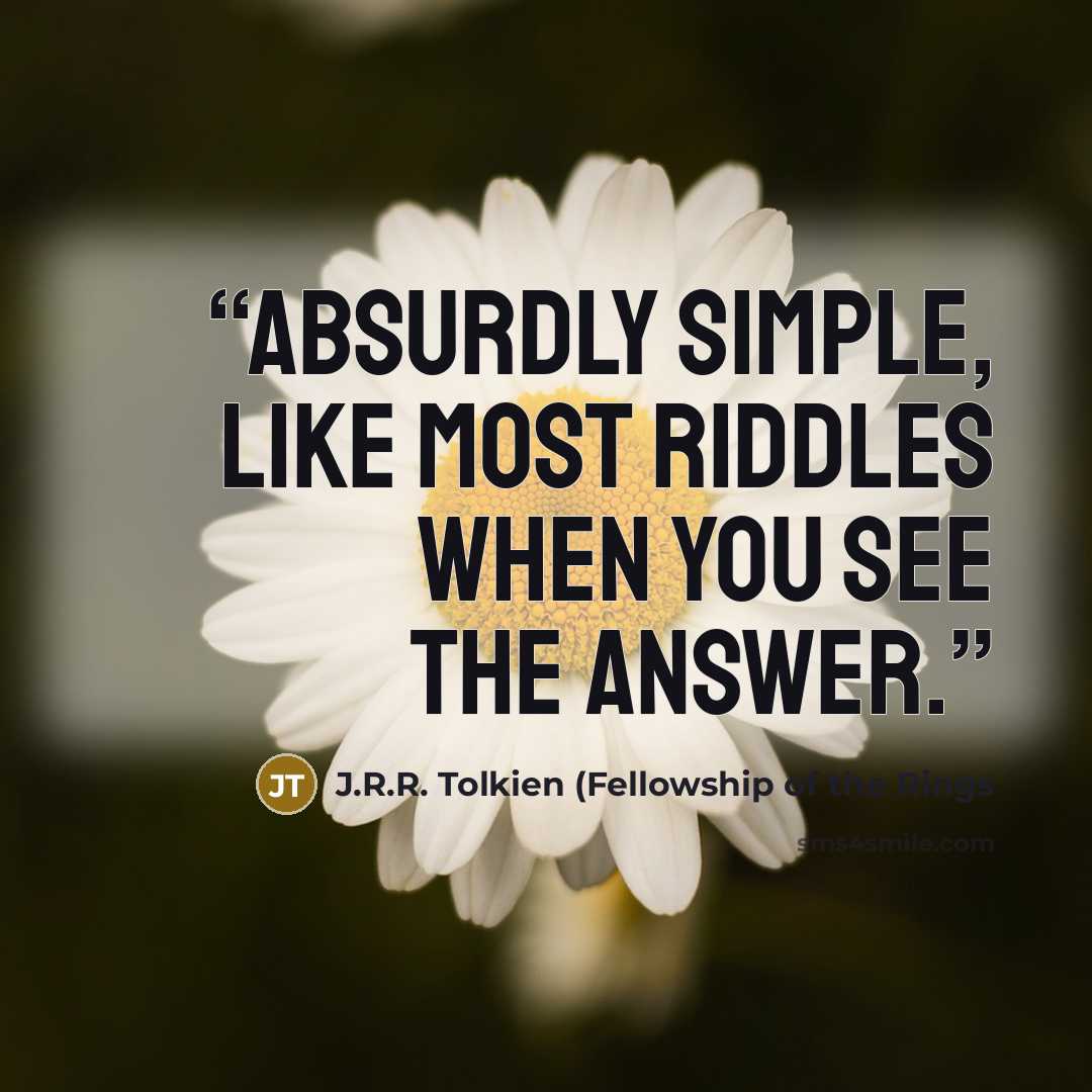 “Absurdly simple, like most riddles when you see the answer.” quote by J.R.R. Tolkien (Fellowship of the Rings