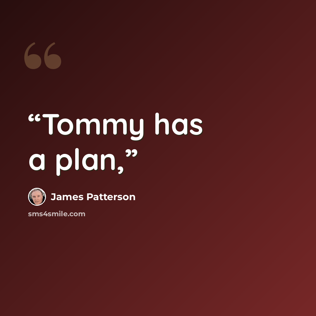 “Tommy has a plan,” quote by James Patterson