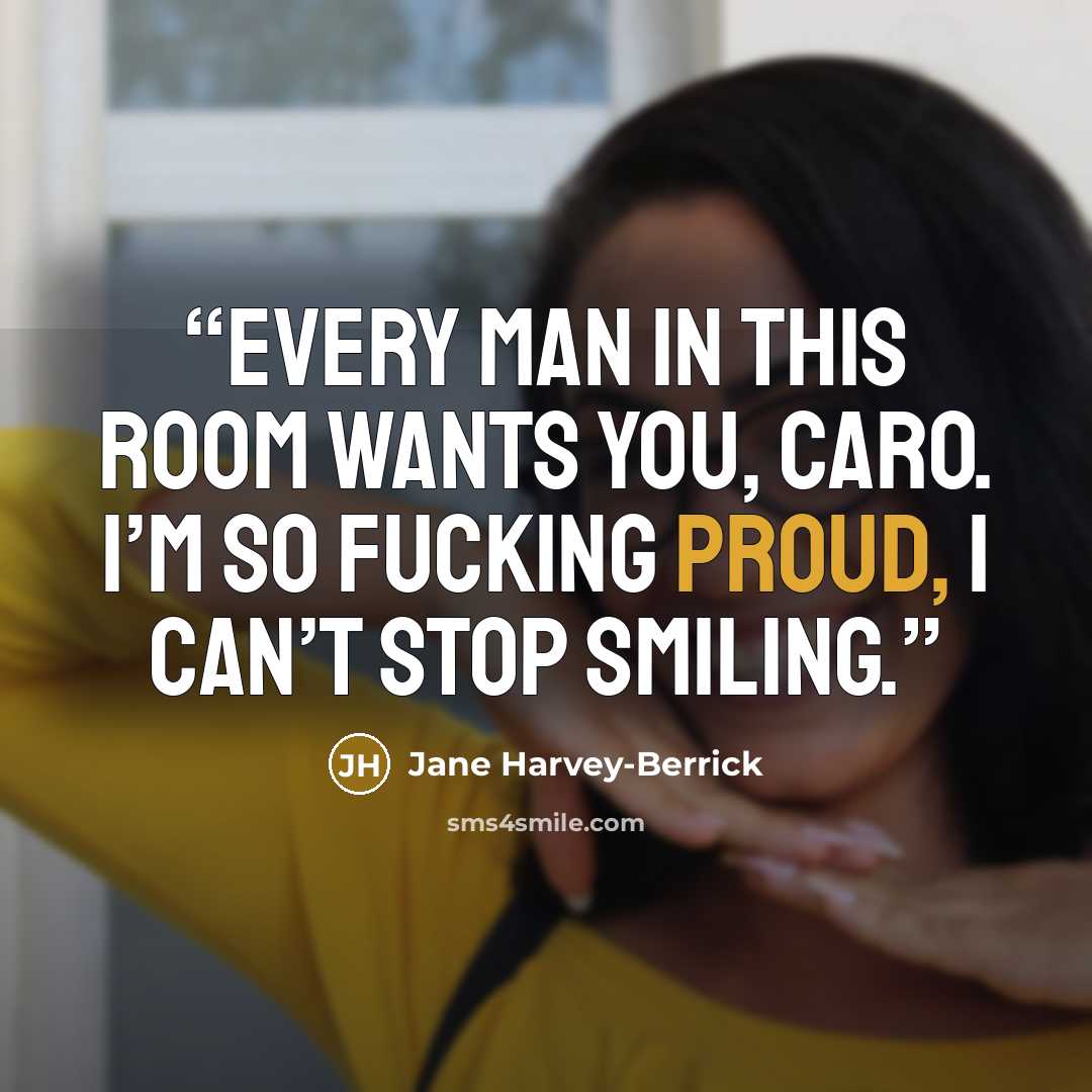 “Every man in this room wants you, Caro. I’m so fucking proud, I can’t stop smiling.” quote by Jane Harvey-Berrick