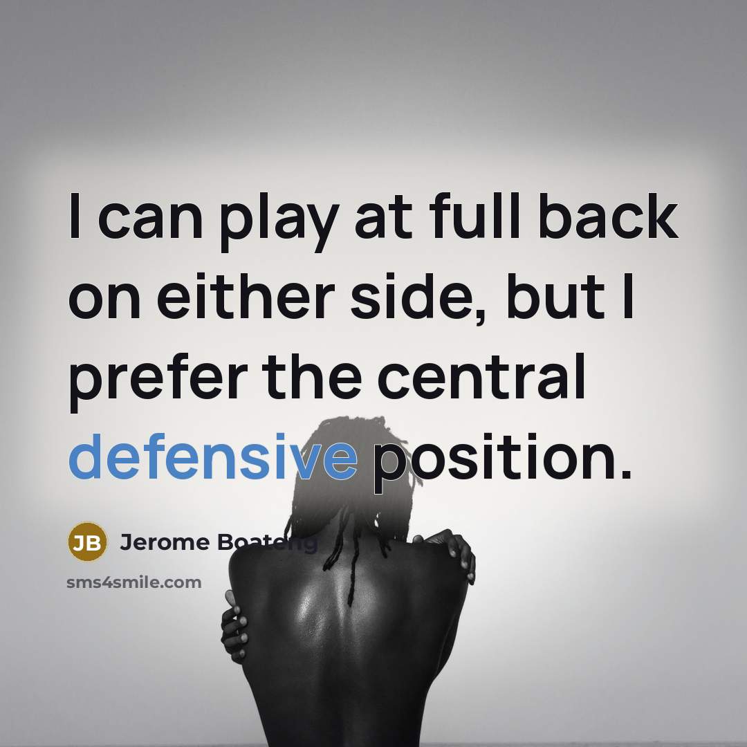 “I can play at full back on either side, but I prefer the central defensive position.” quote by Jerome Boateng