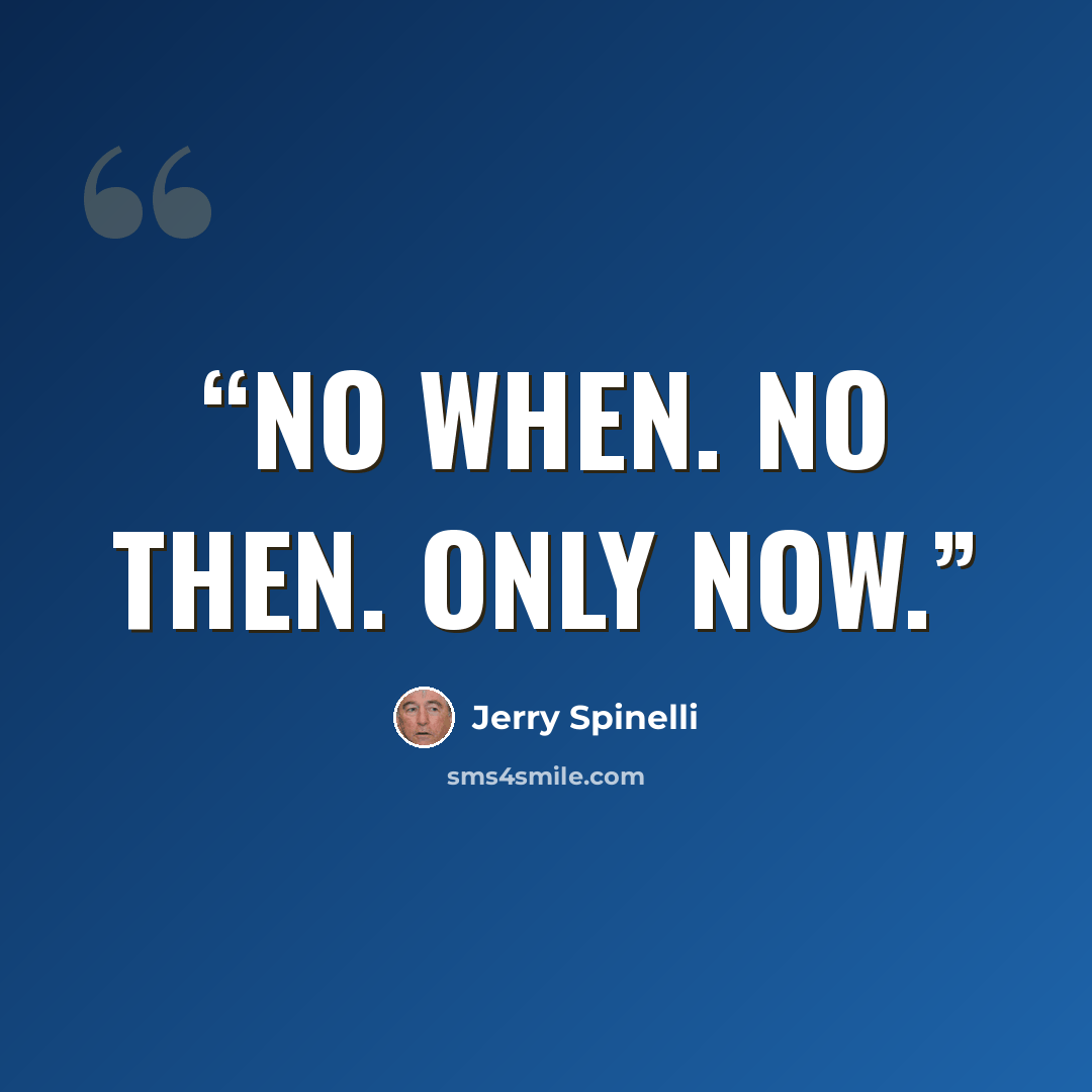 “No When. No Then. Only Now.” quote by Jerry Spinelli