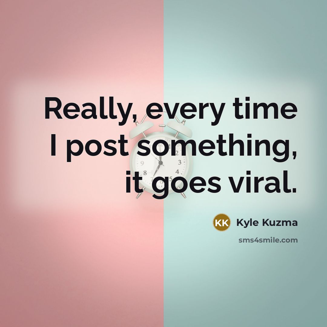 “Really, every time I post something, it goes viral.” quote by Kyle Kuzma