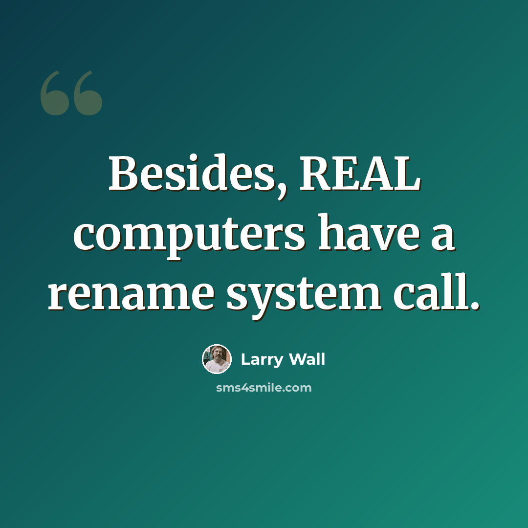 “Besides, REAL computers have a rename system call.” quote by Larry Wall