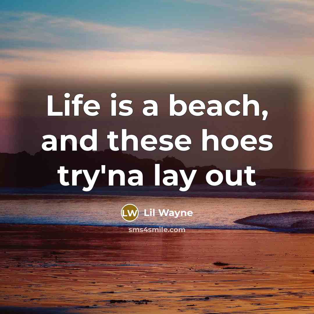 “Life is a beach, and these hoes try'na lay out” quote by Lil Wayne