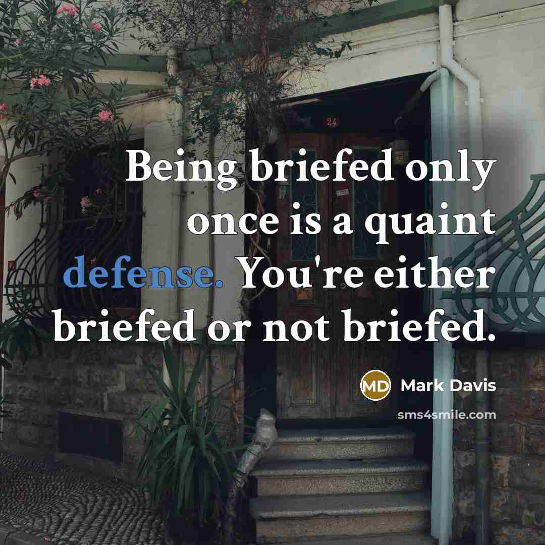 “Being briefed only once is a quaint defense. You're either briefed or not briefed.” quote by Mark Davis