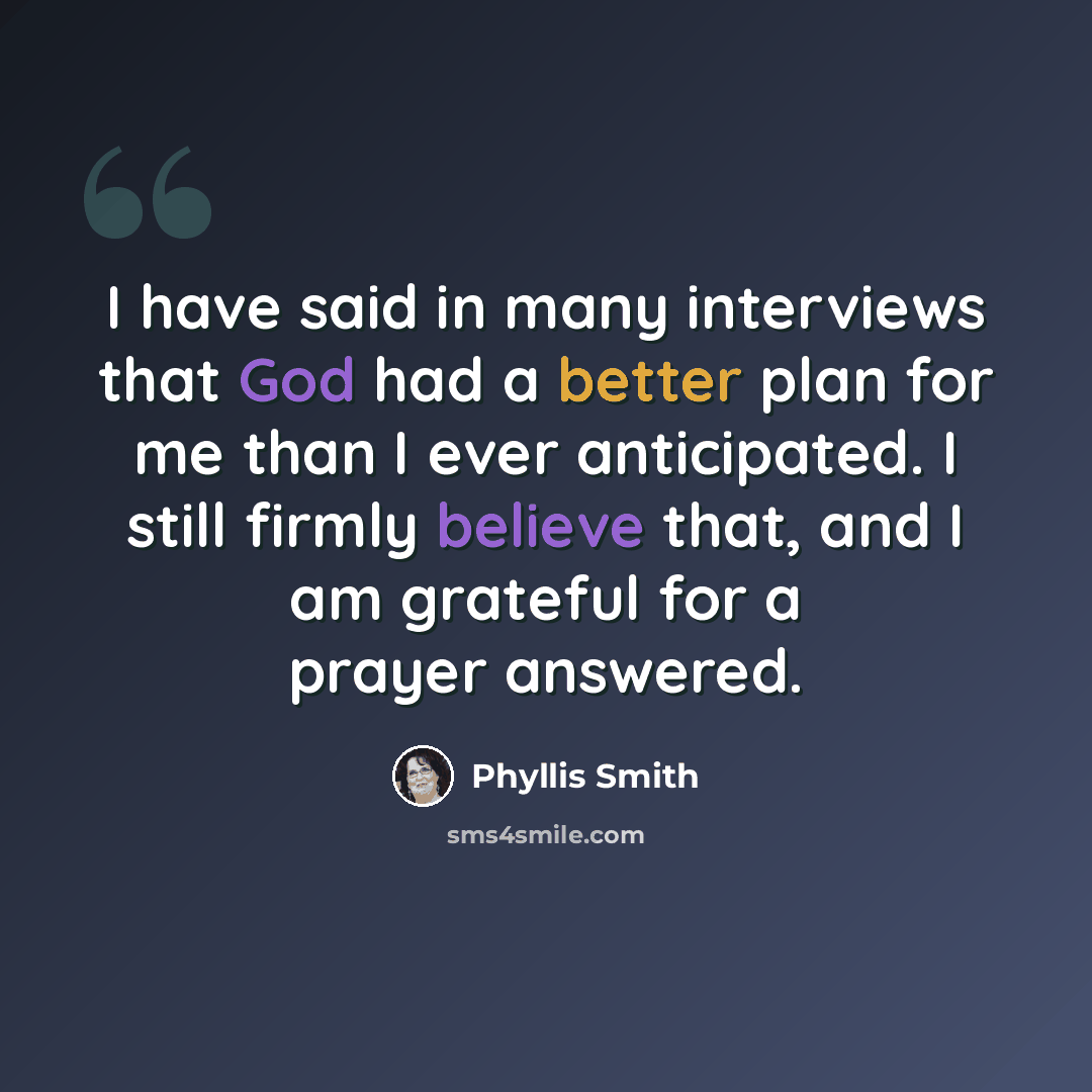 “I have said in many interviews that God had a better plan for me than I ever anticipated. I still firmly believe that, and I am grateful for a prayer answered.” quote by Phyllis Smith