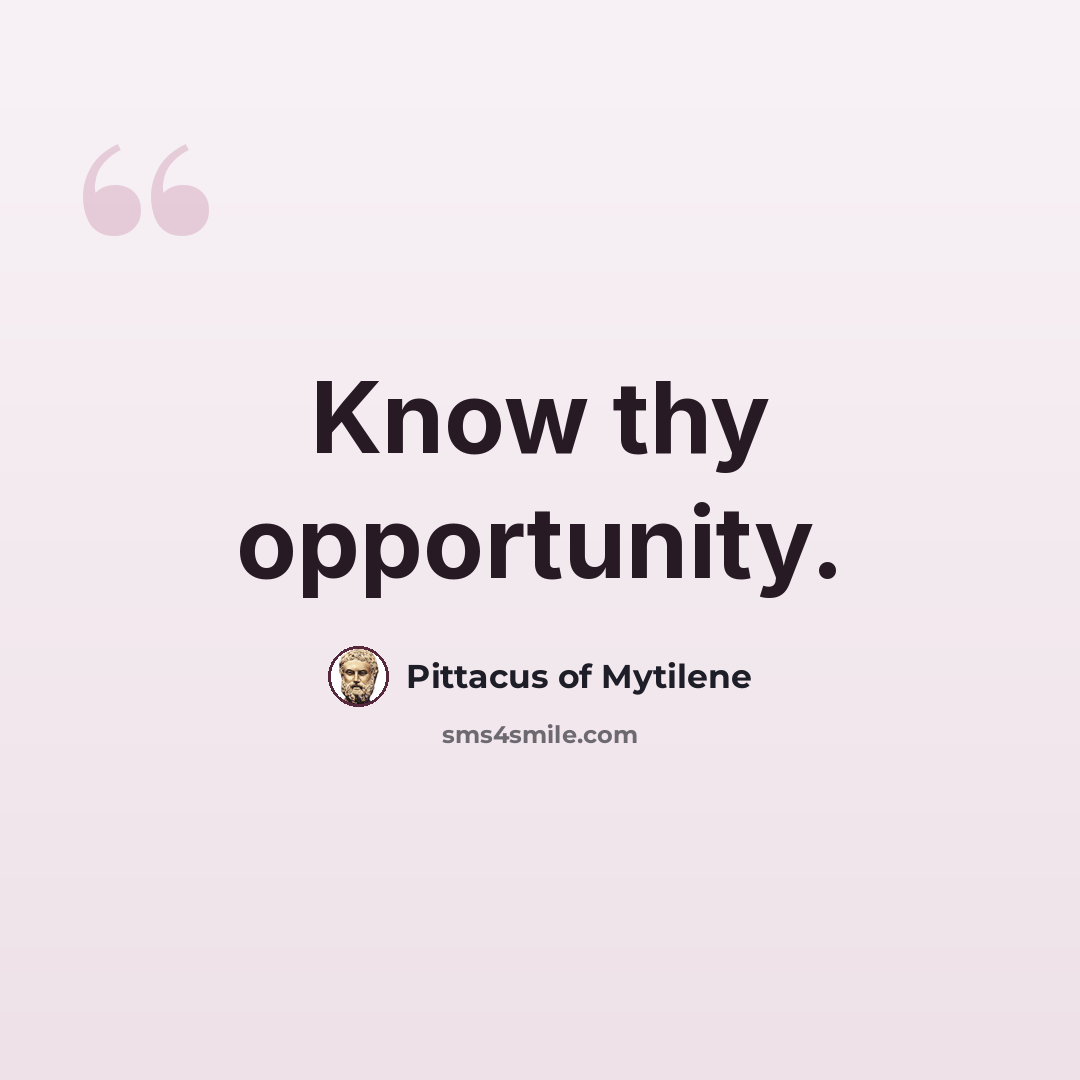 “Know thy opportunity.” quote by Pittacus of Mytilene