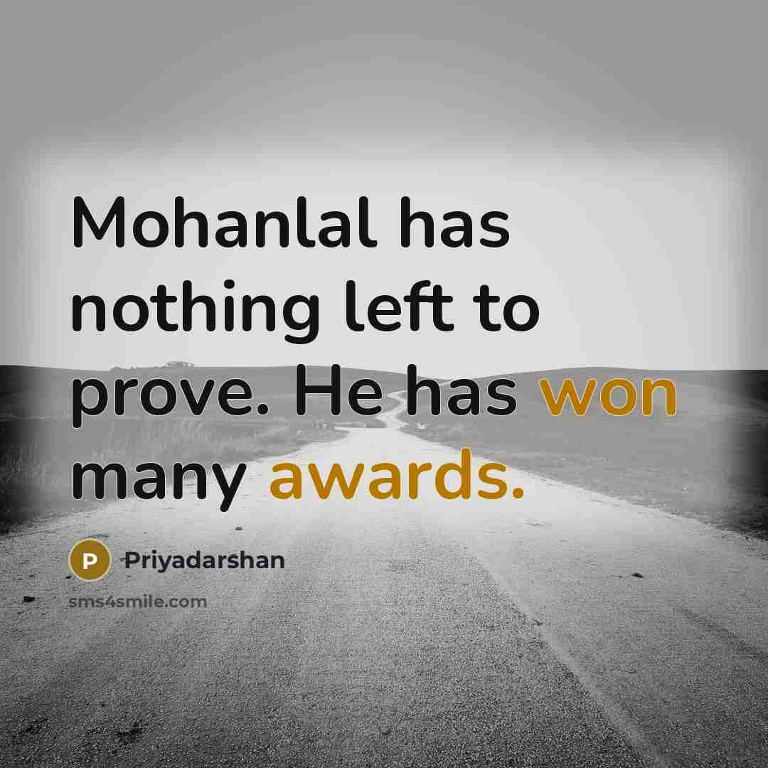“Mohanlal has nothing left to prove. He has won many awards.” quote by Priyadarshan