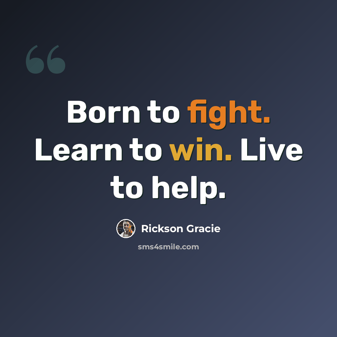 “Born to fight. Learn to win. Live to help.” quote by Rickson Gracie