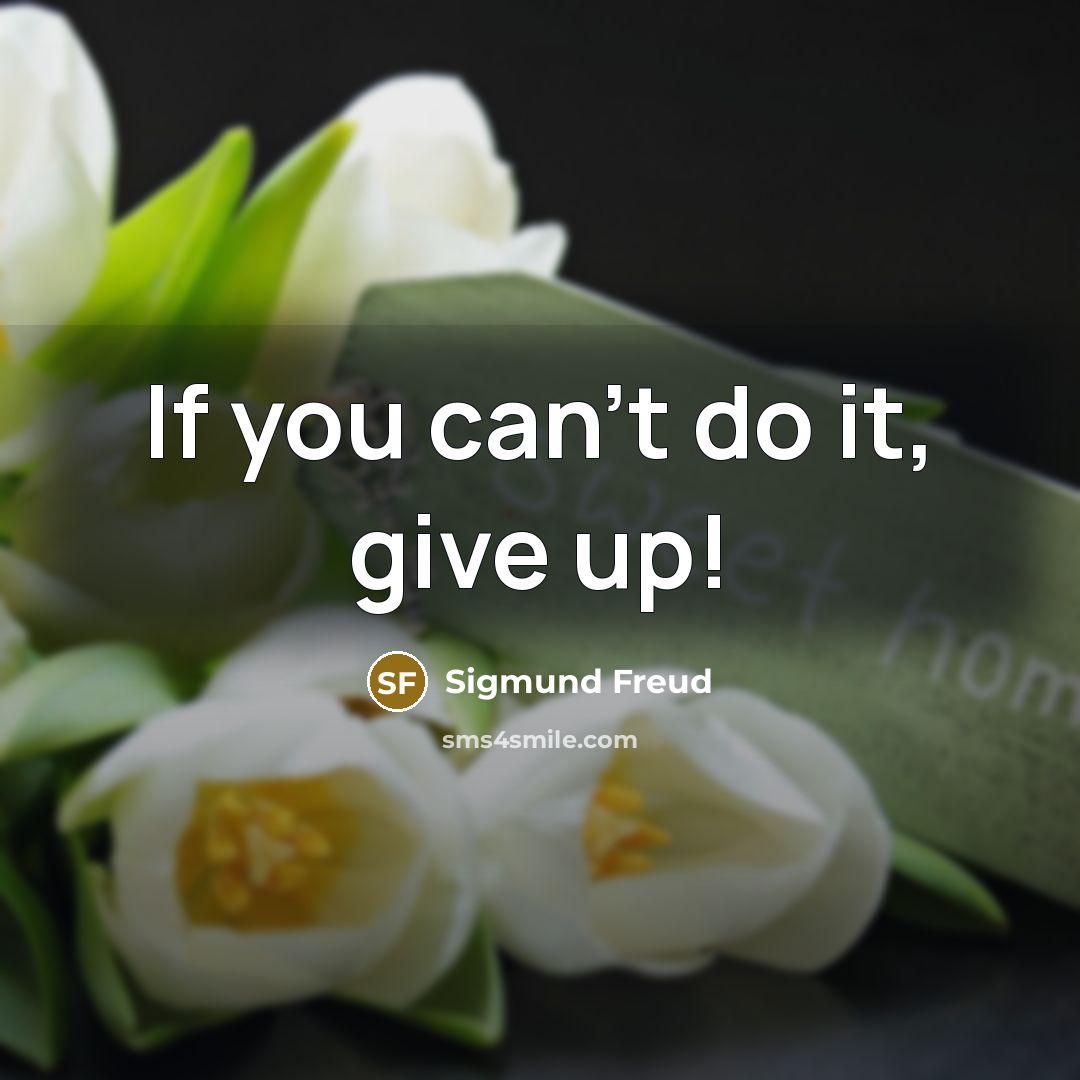 “If you can't do it, give up!” quote by Sigmund Freud