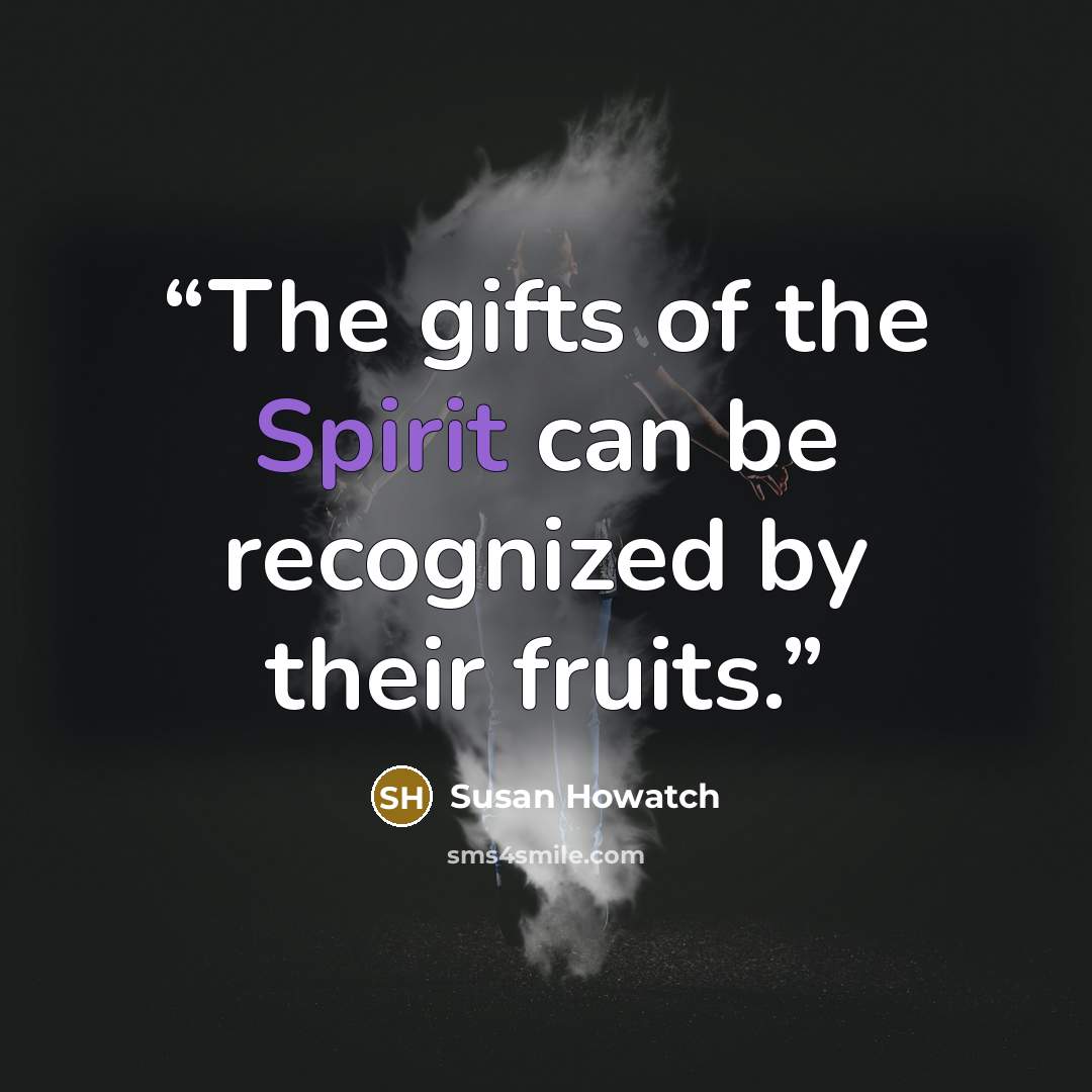 “The gifts of the Spirit can be recognized by their fruits.” quote by Susan Howatch