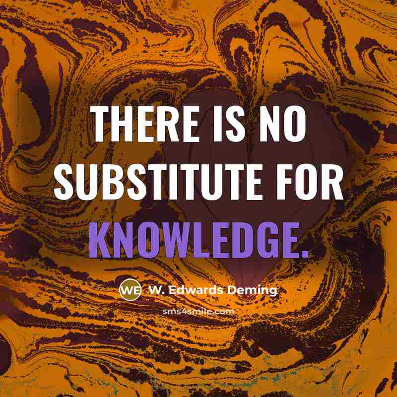 “There is no substitute for knowledge.” quote by W. Edwards Deming