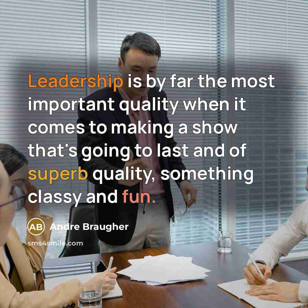 “Leadership is by far the most important quality when it comes to making a show that's going to last and of superb quality, something classy and fun.” quote by Andre Braugher