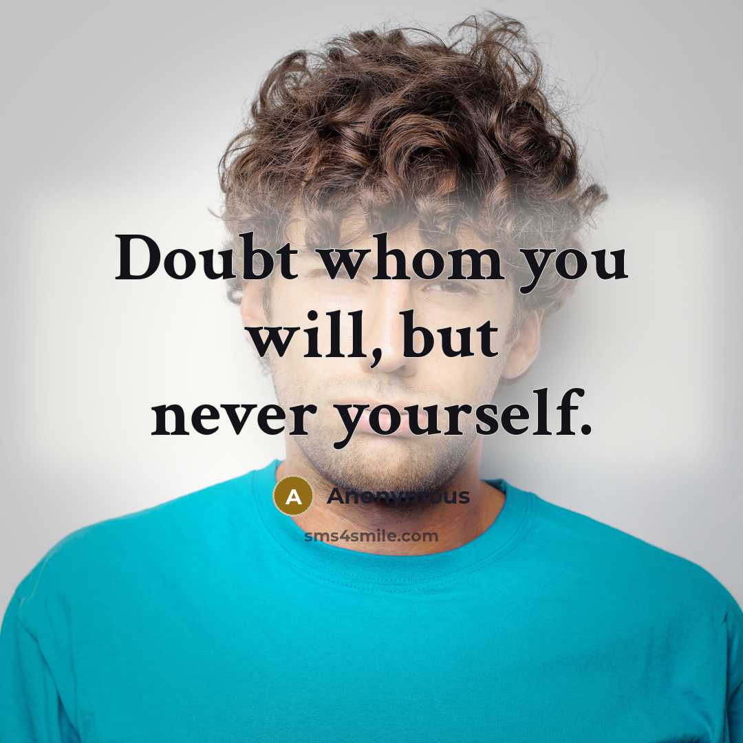 “Doubt whom you will, but never yourself.” quote by Anonymous