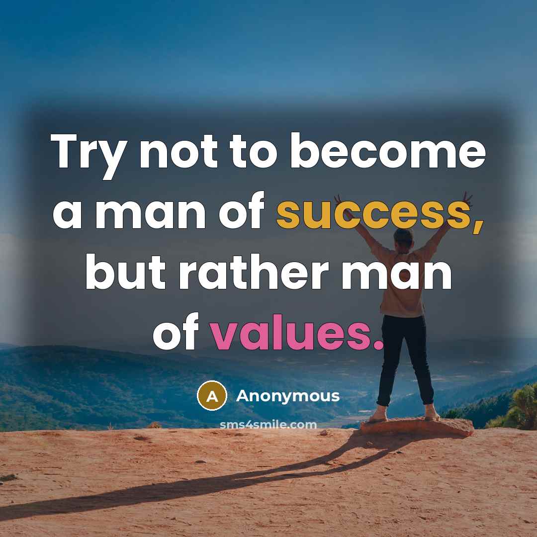 “Try not to become a man of success, but rather man of values.” quote by Anonymous