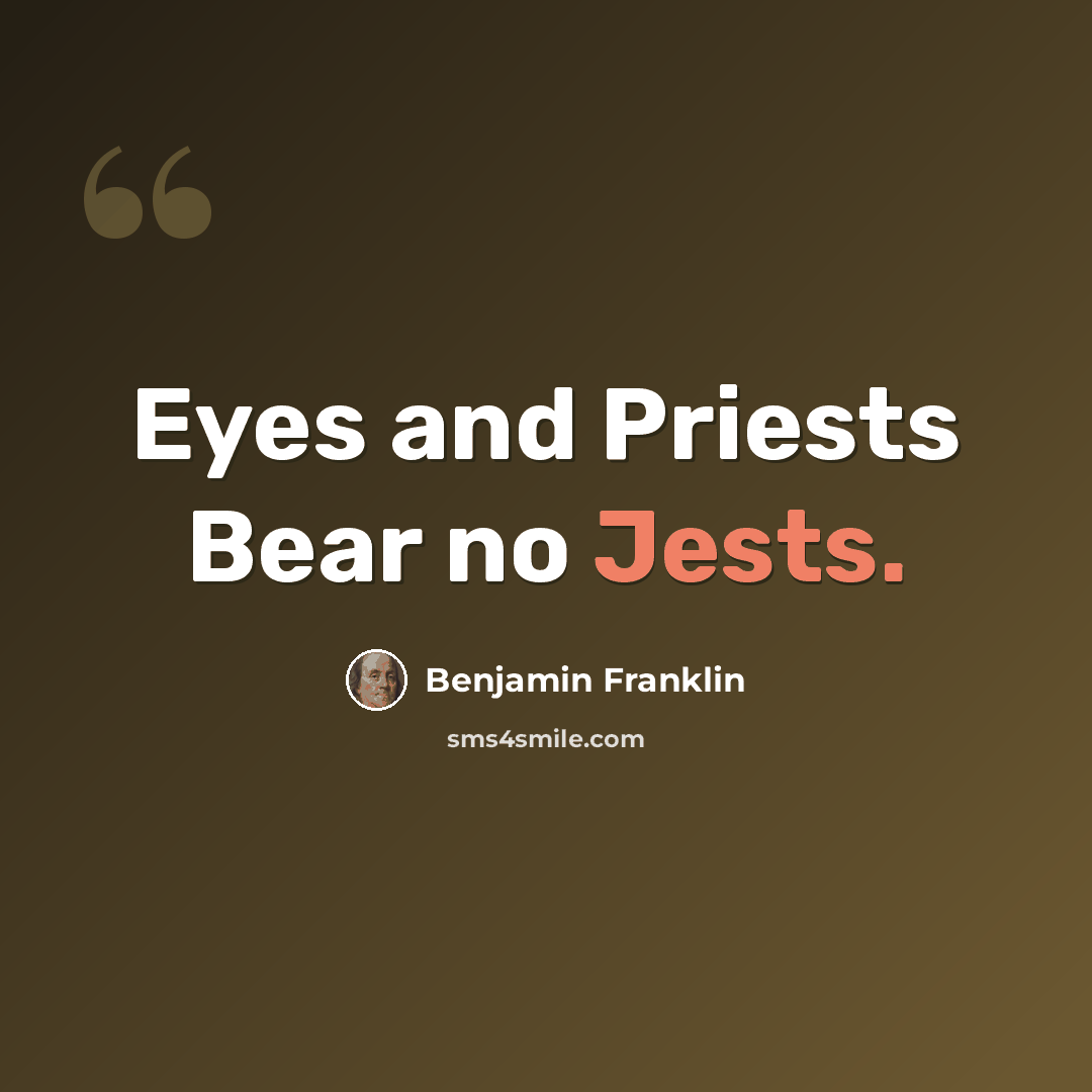 “Eyes and Priests Bear no Jests.” quote by Benjamin Franklin